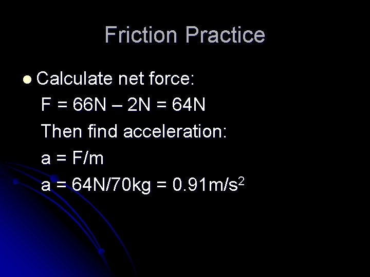 Friction Practice l Calculate net force: F = 66 N – 2 N =
