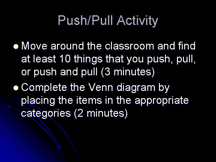Push/Pull Activity l Move around the classroom and find at least 10 things that