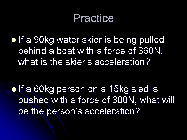Practice l If a 90 kg water skier is being pulled behind a boat