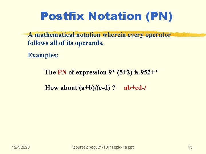 Postfix Notation (PN) A mathematical notation wherein every operator follows all of its operands. Postfix Notation (PN) A mathematical notation wherein every operator follows all of its operands.
