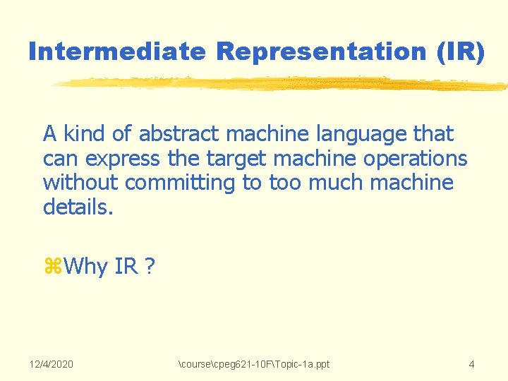 Intermediate Representation (IR) A kind of abstract machine language that can express the target Intermediate Representation (IR) A kind of abstract machine language that can express the target