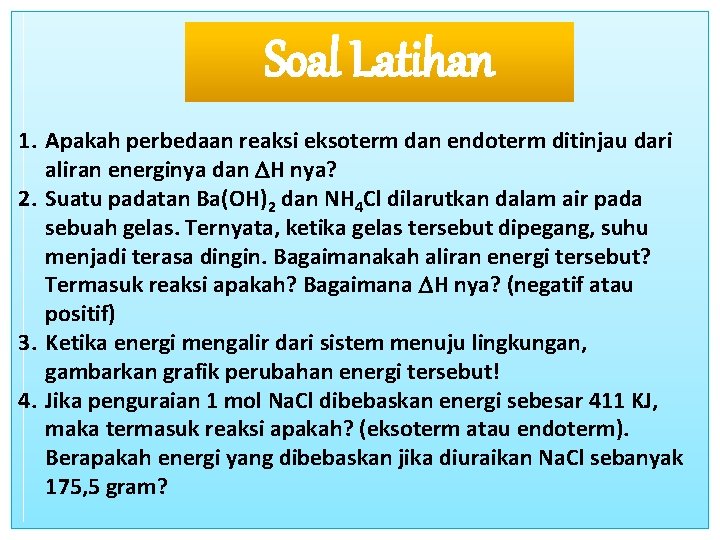 Soal Latihan 1. Apakah perbedaan reaksi eksoterm dan endoterm ditinjau dari aliran energinya dan