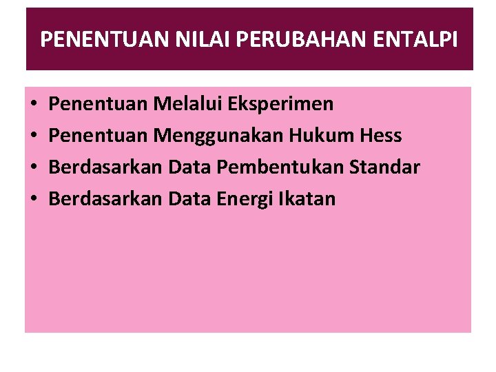 PENENTUAN NILAI PERUBAHAN ENTALPI • • Penentuan Melalui Eksperimen Penentuan Menggunakan Hukum Hess Berdasarkan