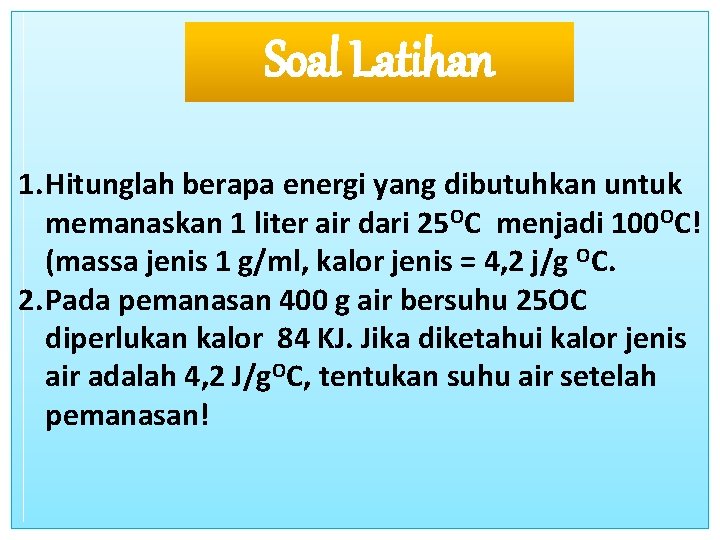 Soal Latihan 1. Hitunglah berapa energi yang dibutuhkan untuk memanaskan 1 liter air dari