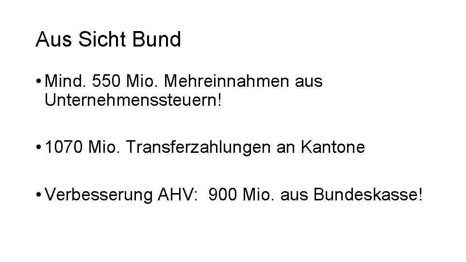 Aus Sicht Bund • Mind. 550 Mio. Mehreinnahmen aus Unternehmenssteuern! • 1070 Mio. Transferzahlungen