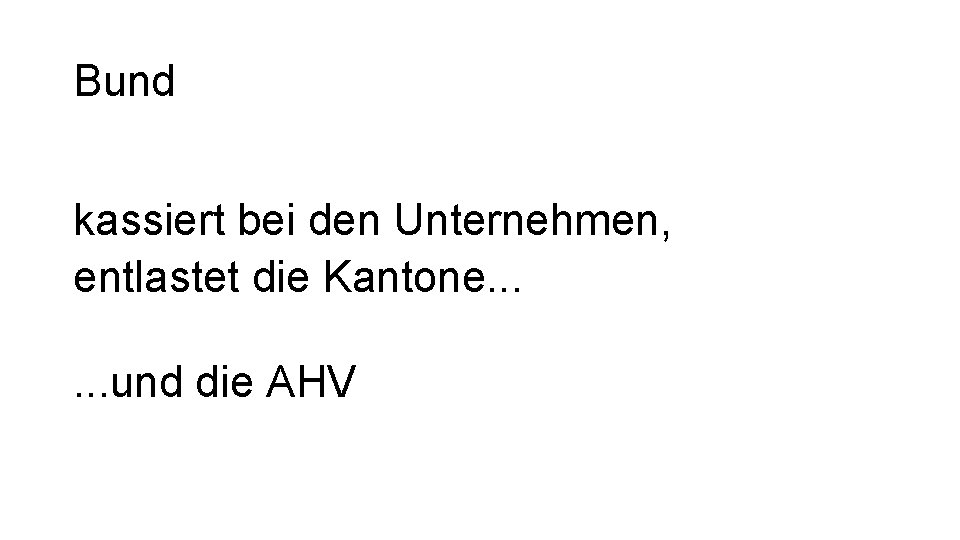 Bund kassiert bei den Unternehmen, entlastet die Kantone. . . und die AHV 