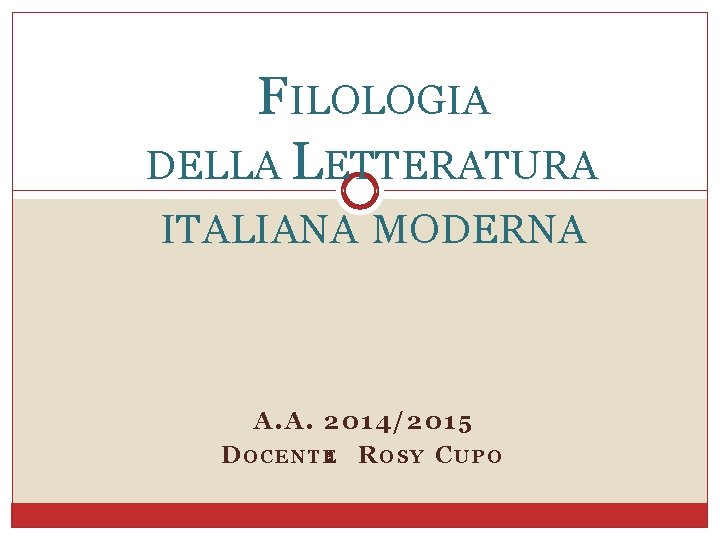 FILOLOGIA DELLA LETTERATURA ITALIANA MODERNA A. A. 2014/2015 D O C E N T