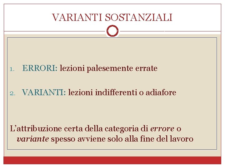 VARIANTI SOSTANZIALI 1. ERRORI: lezioni palesemente errate 2. VARIANTI: lezioni indifferenti o adiafore L’attribuzione