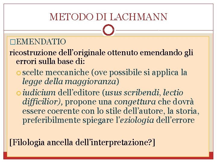 METODO DI LACHMANN �EMENDATIO ricostruzione dell’originale ottenuto emendando gli errori sulla base di: scelte