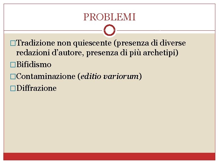 PROBLEMI �Tradizione non quiescente (presenza di diverse redazioni d’autore, presenza di più archetipi) �Bifidismo