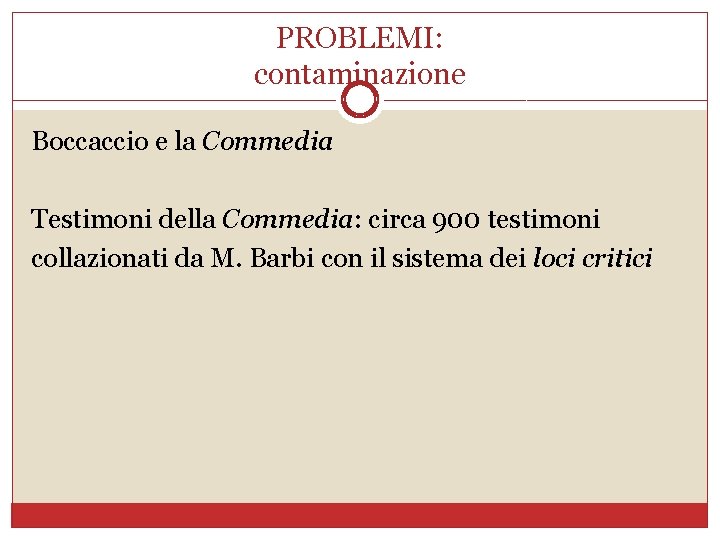 PROBLEMI: contaminazione Boccaccio e la Commedia Testimoni della Commedia: circa 900 testimoni collazionati da