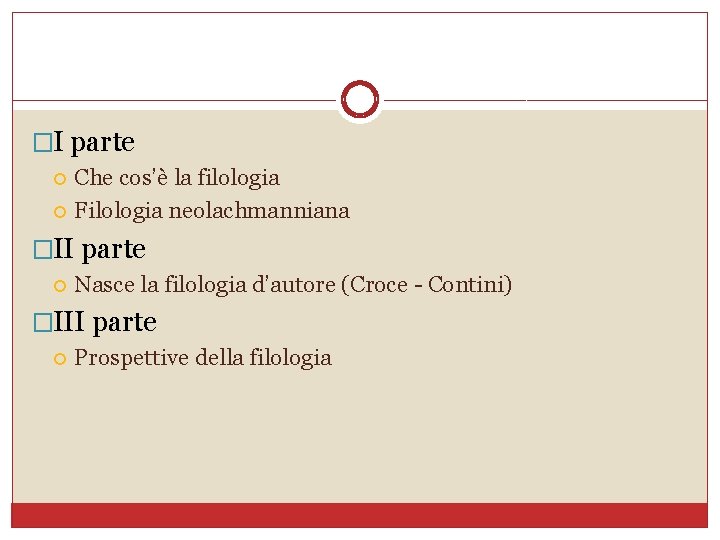�I parte Che cos’è la filologia Filologia neolachmanniana �II parte Nasce la filologia d’autore