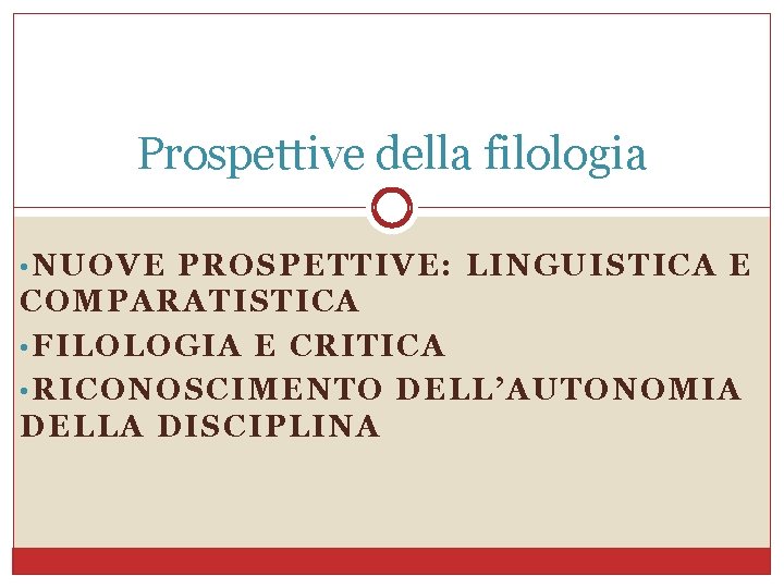 Prospettive della filologia • NUOVE PROSPETTIVE: LINGUISTICA E COMPARATISTICA • FILOLOGIA E CRITICA •