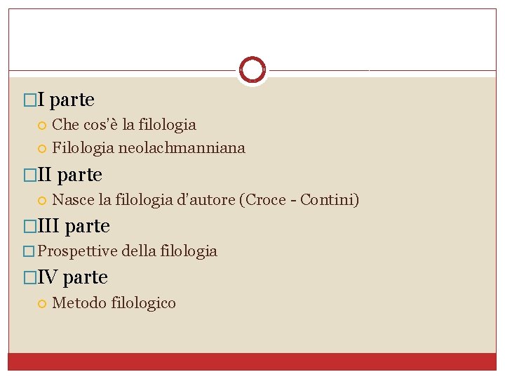 �I parte Che cos’è la filologia Filologia neolachmanniana �II parte Nasce la filologia d’autore