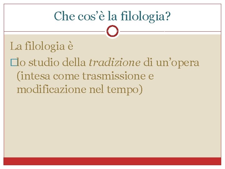 Che cos’è la filologia? La filologia è �lo studio della tradizione di un’opera (intesa