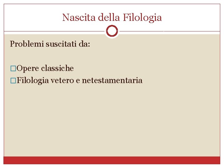 Nascita della Filologia Problemi suscitati da: �Opere classiche �Filologia vetero e netestamentaria 