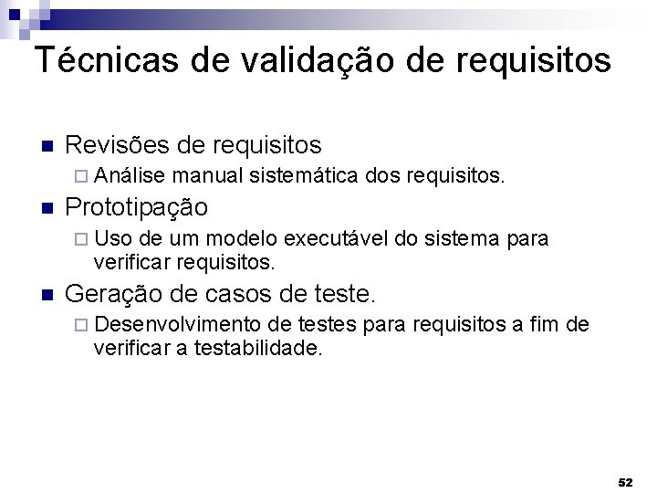 Técnicas de validação de requisitos Revisões de requisitos Análise manual sistemática dos requisitos. Prototipação