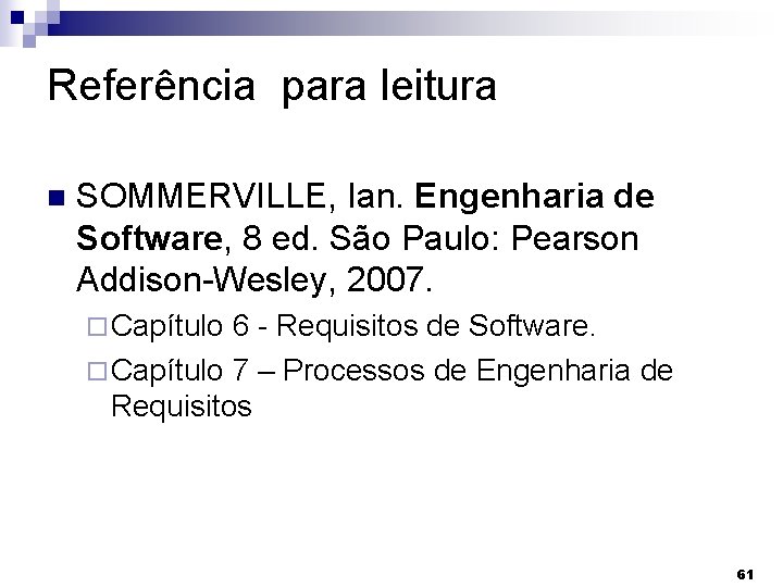 Referência para leitura SOMMERVILLE, Ian. Engenharia de Software, 8 ed. São Paulo: Pearson Addison-Wesley,