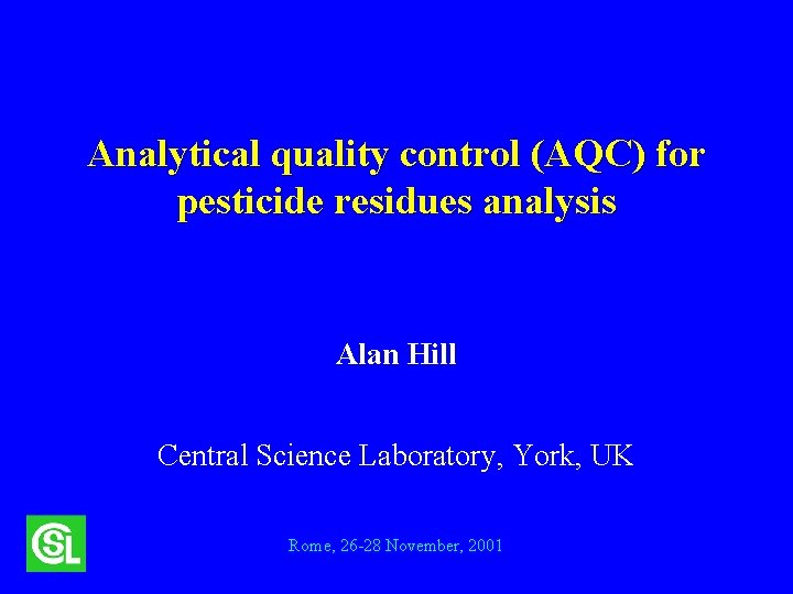 Analytical quality control (AQC) for pesticide residues analysis Alan Hill Central Science Laboratory, York,