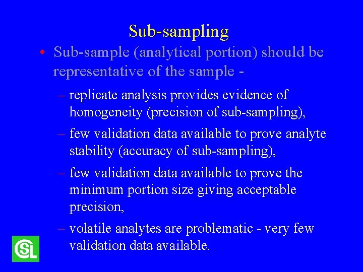 Sub-sampling • Sub-sample (analytical portion) should be representative of the sample – replicate analysis