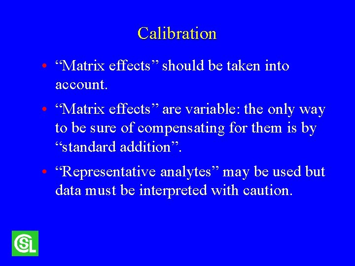 Calibration • “Matrix effects” should be taken into account. • “Matrix effects” are variable: