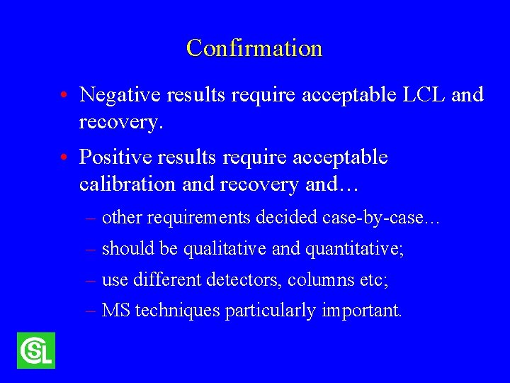 Confirmation • Negative results require acceptable LCL and recovery. • Positive results require acceptable