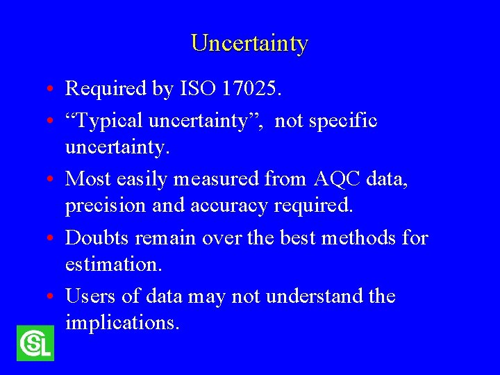 Uncertainty • Required by ISO 17025. • “Typical uncertainty”, not specific uncertainty. • Most