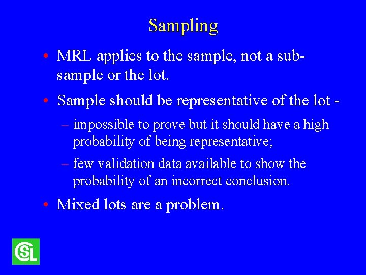 Sampling • MRL applies to the sample, not a subsample or the lot. •