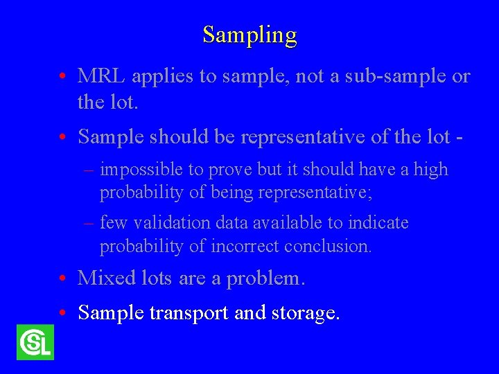 Sampling • MRL applies to sample, not a sub-sample or the lot. • Sample