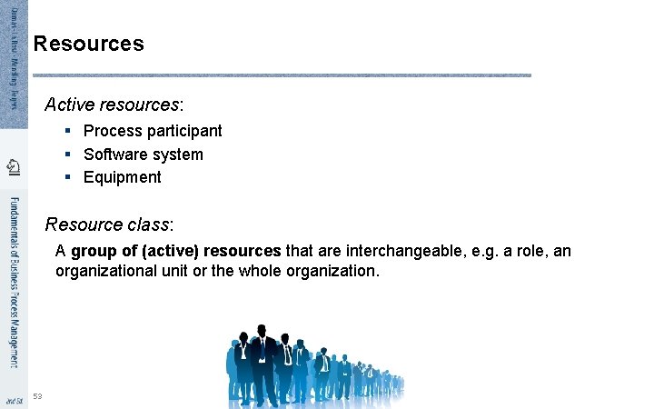 Resources Active resources: § Process participant § Software system § Equipment Resource class: A