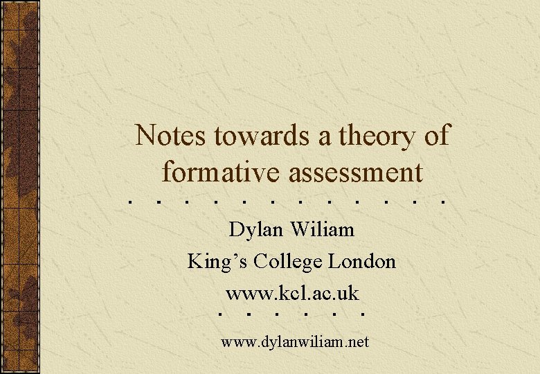 Notes towards a theory of formative assessment Dylan Wiliam King’s College London www. kcl. Notes towards a theory of formative assessment Dylan Wiliam King’s College London www. kcl.