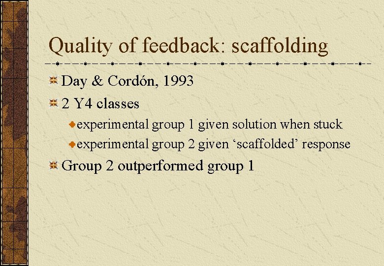 Quality of feedback: scaffolding Day & Cordón, 1993 2 Y 4 classes experimental group Quality of feedback: scaffolding Day & Cordón, 1993 2 Y 4 classes experimental group