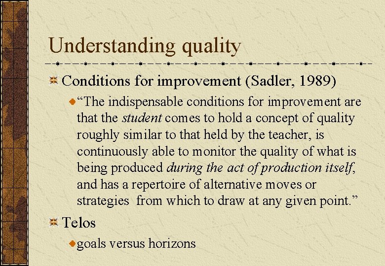 Understanding quality Conditions for improvement (Sadler, 1989) “The indispensable conditions for improvement are that Understanding quality Conditions for improvement (Sadler, 1989) “The indispensable conditions for improvement are that