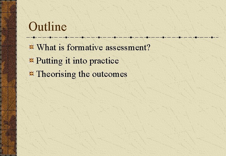 Outline What is formative assessment? Putting it into practice Theorising the outcomes Outline What is formative assessment? Putting it into practice Theorising the outcomes
