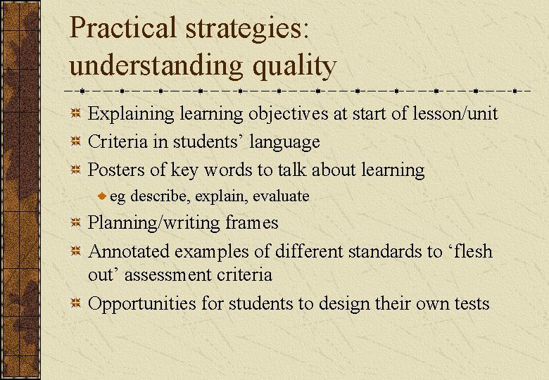 Practical strategies: understanding quality Explaining learning objectives at start of lesson/unit Criteria in students’ Practical strategies: understanding quality Explaining learning objectives at start of lesson/unit Criteria in students’