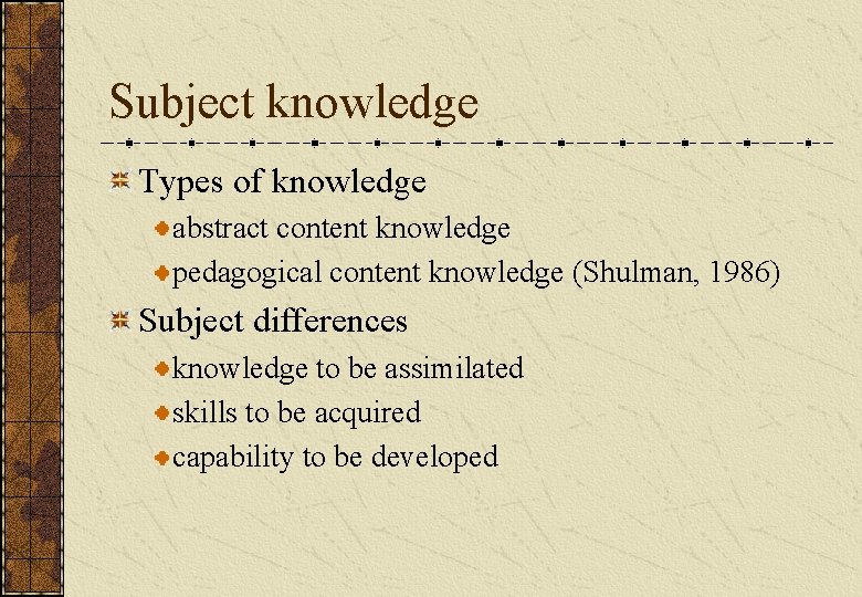 Subject knowledge Types of knowledge abstract content knowledge pedagogical content knowledge (Shulman, 1986) Subject Subject knowledge Types of knowledge abstract content knowledge pedagogical content knowledge (Shulman, 1986) Subject