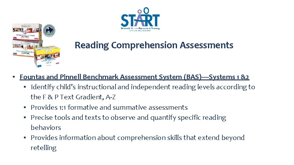 Reading Comprehension Assessments • Fountas and Pinnell Benchmark Assessment System (BAS)—Systems 1 &2 •