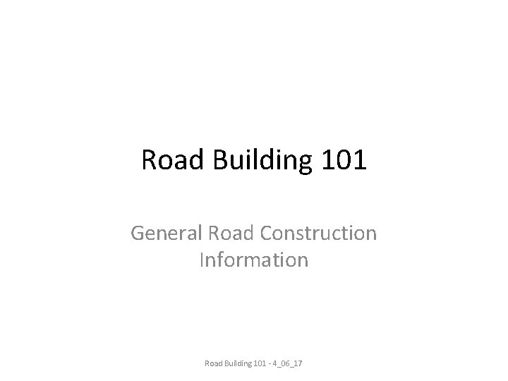 Road Building 101 General Road Construction Information Road Building 101 - 4_06_17 