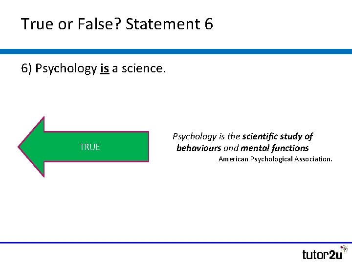 True or False? Statement 6 6) Psychology is a science. Psychology is the scientific True or False? Statement 6 6) Psychology is a science. Psychology is the scientific