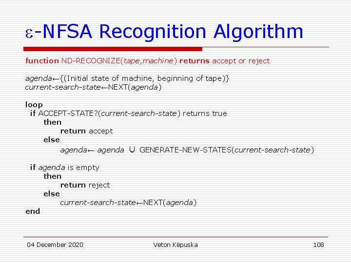  -NFSA Recognition Algorithm function ND-RECOGNIZE(tape, machine) returns accept or reject agenda←{(Initial state of
