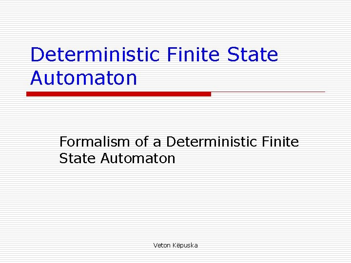 Deterministic Finite State Automaton Formalism of a Deterministic Finite State Automaton Veton Këpuska 