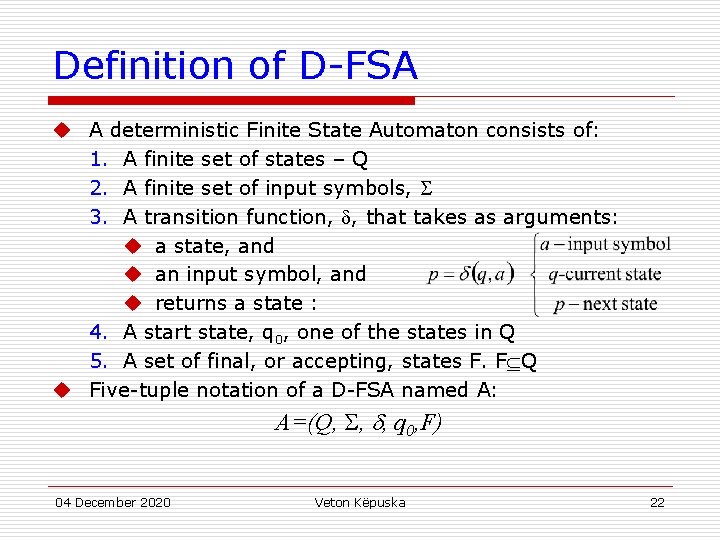 Definition of D-FSA u A deterministic Finite State Automaton consists of: 1. A finite
