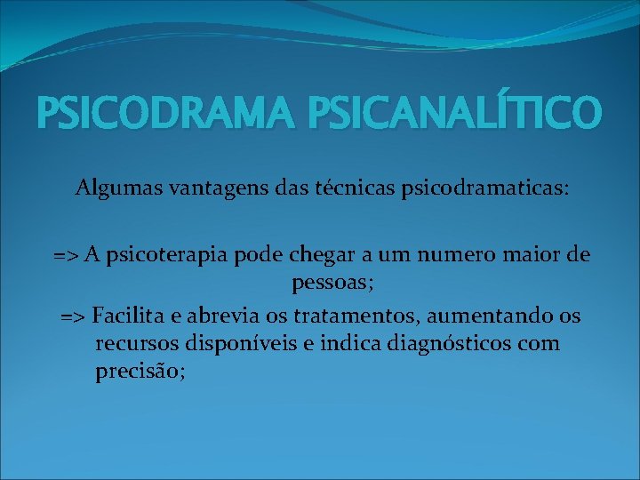 PSICODRAMA PSICANALÍTICO Algumas vantagens das técnicas psicodramaticas: => A psicoterapia pode chegar a um