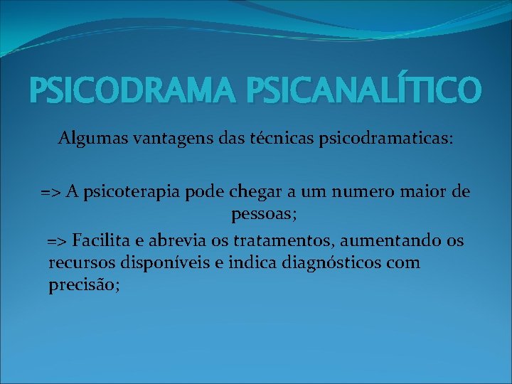 PSICODRAMA PSICANALÍTICO Algumas vantagens das técnicas psicodramaticas: => A psicoterapia pode chegar a um
