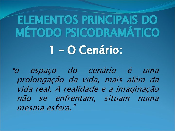 ELEMENTOS PRINCIPAIS DO MÉTODO PSICODRAMÁTICO 1 – O Cenário: “o espaço do cenário é