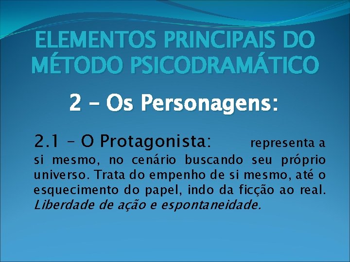 ELEMENTOS PRINCIPAIS DO MÉTODO PSICODRAMÁTICO 2 – Os Personagens: 2. 1 – O Protagonista: