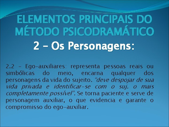 ELEMENTOS PRINCIPAIS DO MÉTODO PSICODRAMÁTICO 2 – Os Personagens: 2. 2 – Ego-auxiliares: representa