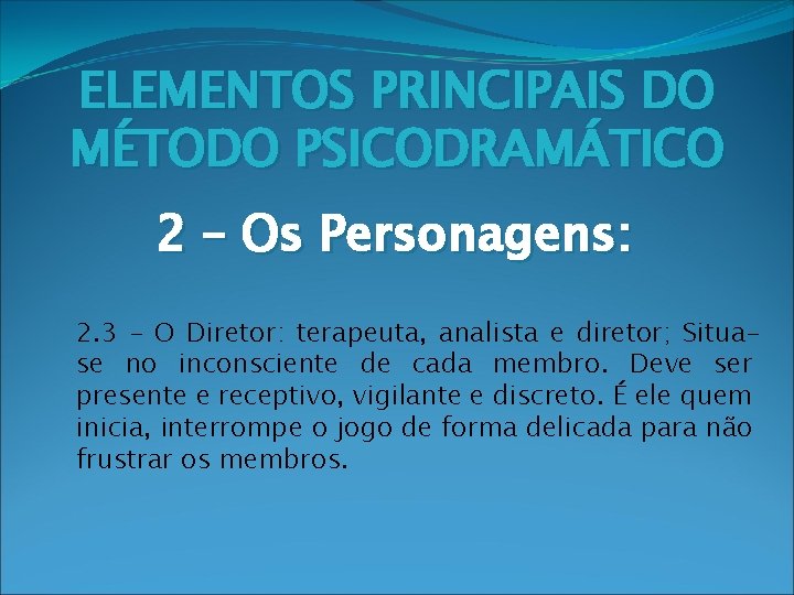 ELEMENTOS PRINCIPAIS DO MÉTODO PSICODRAMÁTICO 2 – Os Personagens: 2. 3 – O Diretor: