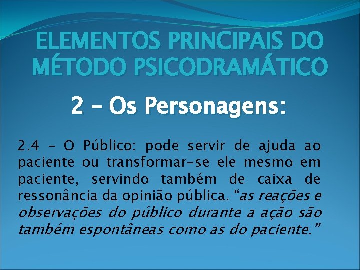 ELEMENTOS PRINCIPAIS DO MÉTODO PSICODRAMÁTICO 2 – Os Personagens: 2. 4 – O Público: