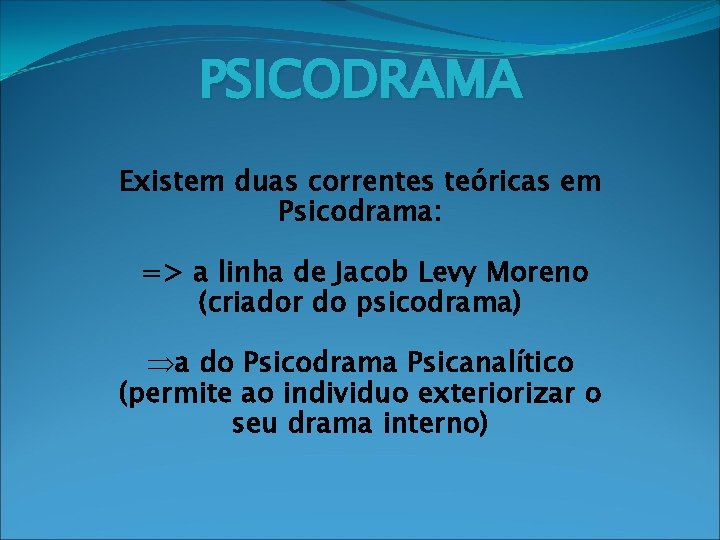 PSICODRAMA Existem duas correntes teóricas em Psicodrama: => a linha de Jacob Levy Moreno